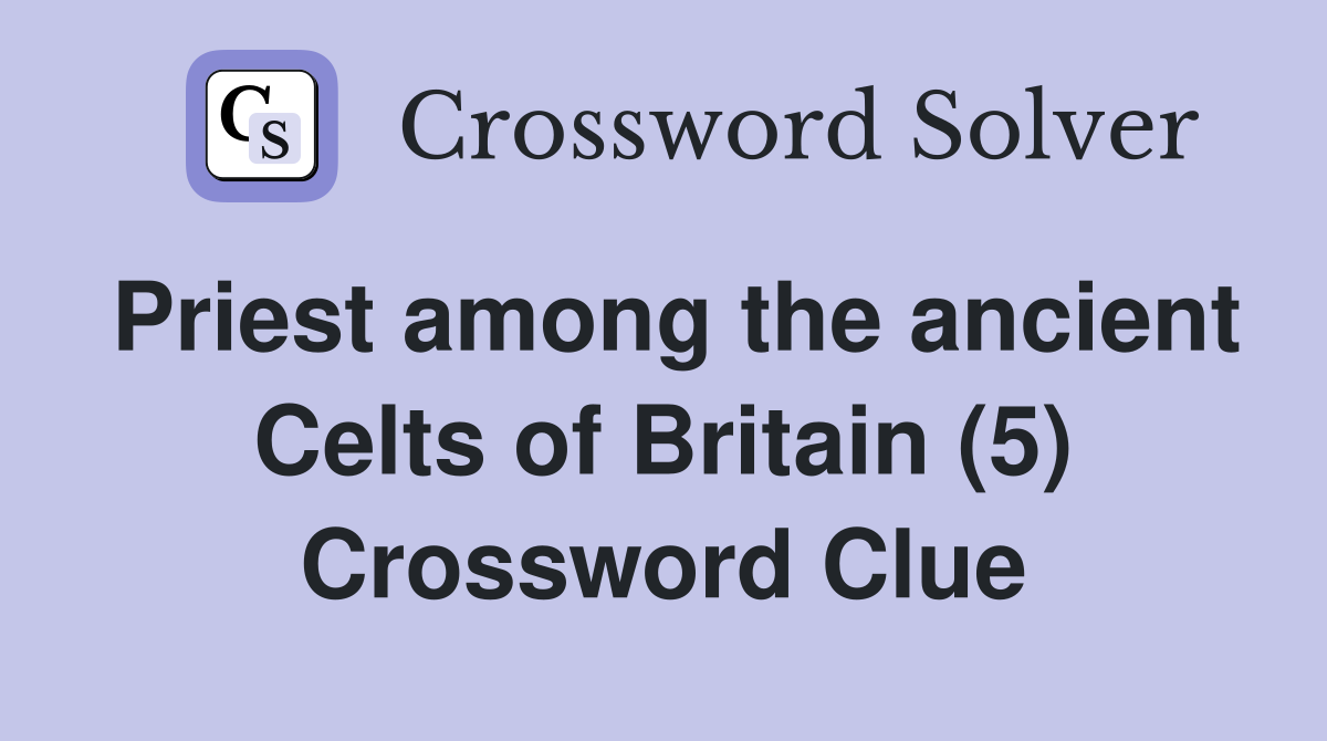 Priest among the ancient Celts of Britain (5) Crossword Clue Answers